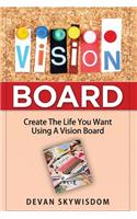 Vision Board: Create The Life You Want Using A Vision Board