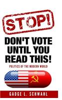 Stop! Don't vote until you read this!: Politics of the Modern World