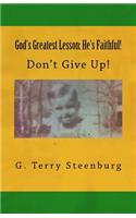 God's Greatest Lesson: He's Faithful!: Don't Give Up!