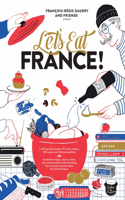 Let's Eat France!: 1,250 Specialty Foods, 375 Iconic Recipes, 350 Topics, 260 Personalities, Plus Hundreds of Maps, Charts, Tricks, Tips, and Anecdotes and Everything 