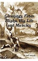 Gleanings From Elisha, His Life and Miracles