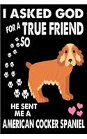 I asked God For A True Friend So He Sent Me American Cocker Spaniel Notebook Journal 6x9_120 Pages Perfect Notebook For American Cocker Spaniel Dog Lovers
