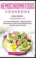 Hemochromatosis Cookbook: MEGA BUNDLE - 4 Manuscripts in 1 - 160+ Hemochromatosis - friendly recipes including pie, cookie, and smoothies for a delicious and tasty diet