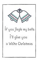 If You Jingle My Bells I'll Give You A White Christmas