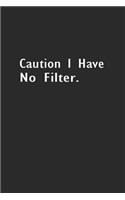 Caution I Have No Filter