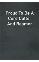 Proud To Be A Core Cutter And Reamer: Lined Notebook For Men, Women And Co Workers