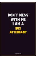 Don't Mess With Me, I Am A Bus Attendant: Career Motivational Quotes 6x9 120 Pages Blank Lined Notebook Journal