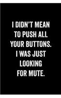 I Didn't Mean To Push All Your Buttons I Was Just Looking For Mute: : College Ruled Line Paper Notebook Journal Composition Notebook Exercise Book (110 Page, 6 x 9 inch) Soft Cover, Matte Finish