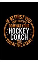 If At First You Don't Succeed Do What Your Hockey Coach Told You At The Start: Lined Journal, 120 Pages, 6x9 Sizes, Funny Hockey Player and Coach Notebook Gift for Team Coaches