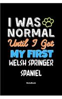 I Was Normal Until I Got My First Welsh Springer Spaniel Notebook - Welsh Springer Spaniel Dog Lover and Pet Owner: Lined Notebook / Journal Gift, 120 Pages, 6x9, Soft Cover, Matte Finish