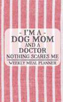 I'm a Dog Mom and a Doctor Nothing Scares Me Weekly Meal Planner