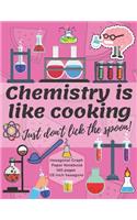 Chemistry Is Like Cooking Just Don't Lick The Spoon