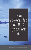 If it comes; let it. If it goes; let it.