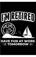 I'm Retired Have Fun At Work Tomorrow