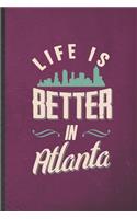 Life Is Better in Atlanta: Blank Funny Backpacking Tourist Lined Notebook/ Journal For World Traveler Visitor, Inspirational Saying Unique Special Birthday Gift Idea Personal 