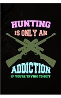 Hunting Is Only An Addiction If You're Trying To Quit: Track and evaluate your hunting seasons For Species: Deer Turkeys Elk Rabbits Duck Fox And More ... Gifts. 110 Story Paper Pages. 6 in x 9 in Cover.