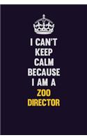 I Can't Keep Calm Because I Am A Zoo Director: Motivational and inspirational career blank lined gift notebook with matte finish