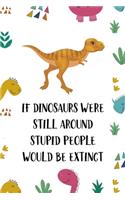 If Dinosaurs Were Still Around Stupid People Would Be Extinct: Notebook Journal Composition Blank Lined Diary Notepad 120 Pages Paperback Colors Stickers Dinosaur