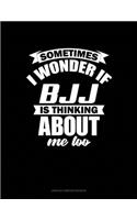 Sometimes I Wonder If BJJ Is Thinking About Me Too