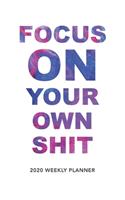 Focus On Your Own Shit: 2020 Weekly Monthly Planner With Agenda & Appointments Calendar Schedule, To Do List, Water Intake, Notes & Gratitude - 6x9 Small Size Diary - Creat