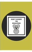 Don't Worry I'm Koalified: Koala Bear Notebook, Funny Wild Animal Pun Journal, Customized Notepad for Work Colleagues & Coworkers