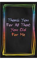 Thank You For All That You Did For Me: Lined Teacher Journals & Notebooks V43