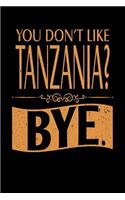 You Don't Like Tanzania? Bye.: Lined Travel Notebook Journal