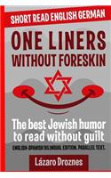 One Liners Without Foreskin.: English-German Bilingual Short Read. Parallel Text.The best Jewish humor to read without guilt for both German and English speakers.(One Liners)