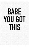 Babe You Got This: A 6x9 Inch Matte Softcover Notebook Journal with 120 Blank Lined Pages and a Motivational Cover Slogan