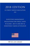 Subsistence Management Regulations for Public Lands in Alaska - 2014-15 and 2015-16 Subsistence Taking of Wildlife (US Forest Service Regulation) (FS) (2018 Edition)