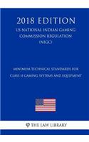 Minimum Technical Standards for Class II Gaming Systems and Equipment (Us National Indian Gaming Commission Regulation) (Nigc) (2018 Edition)