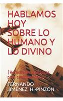 Hablamos Hoy Sobre Lo Humano Y Lo Divino