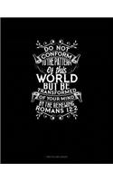 Do Not Conform to the Pattern of This World, But Be Transformed by the Renewing of Your Mind - Romans 12: 2: Unruled Composition Book