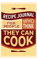 Recipe Journal For People Who Think They Can Cook