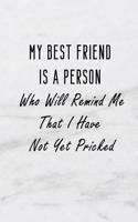 My Best Friend Is a Person Who Will Remind Me That I Have Not Yet Pricked