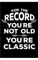 For the Record You're Not Old You're Classic: Gag Birthday Journal, Memory Keepsake, Funny Birthday Remember Book, 6x9 Ruled Paper, Draw and Write, Planner, Organizer, Diary