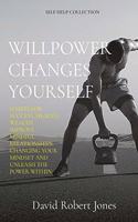 Willpower Changes Yourself: Habits for Success, Health, Wealth. Improve Mindful Relationships Changing Your Mindset and Unleash the Power Within(Self Help Collection)