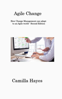 Agile Change: How Change Management can adapt to an Agile world - Second Edition