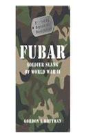 Fubar F***ed Up Beyond All Recognition: Soldier Slang of World War II
