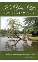 It's Your Life, LIVE IT, LOVE IT! A Guide To Improving Emotional Health.