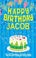 Happy Birthday Jacob: The Big Birthday Activity Book: Personalized Books for Kids