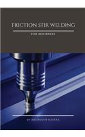 Friction Stir Welding For Beginners