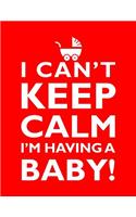 I Can't Keep Calm, I'm Having A Baby Notebook (8.5 x 11 Inches)