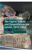 Cyprus Tribute and Geopolitics in the Levant, 1875-1960