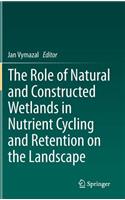 The Role of Natural and Constructed Wetlands in Nutrient Cycling and Retention on the Landscape