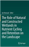 Role of Natural and Constructed Wetlands in Nutrient Cycling and Retention on the Landscape