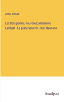 Les trois poëtes, nouvelles; Madeleine Lambert - Le poёte Saturnin - Karl Hermann