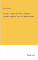 Les trois poëtes, nouvelles; Madeleine Lambert - Le po&#1105;te Saturnin - Karl Hermann