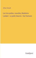 Les trois poëtes, nouvelles; Madeleine Lambert - Le poёte Saturnin - Karl Hermann