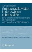 Gründungsaktivitäten in Der Zweiten Lebenshälfte: Eine Empirische Untersuchung Im Kontext Der Altersproduktivitätsdiskussion